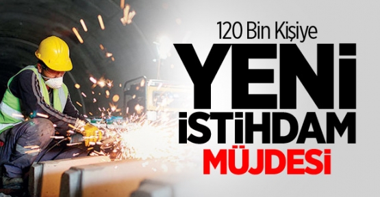 120 Bin Kişiye Yeni İstihdam Müjdesi