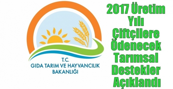 2017 Üretim Yılı Çiftçilere Ödenecek Tarımsal Destekler Açıklandı