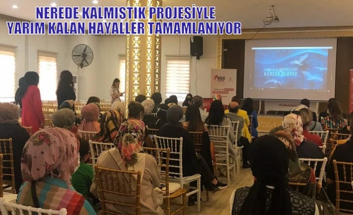 NEREDE KALMIŞTIK PROJESİYLE YARIM KALAN HAYALLER TAMAMLANIYOR