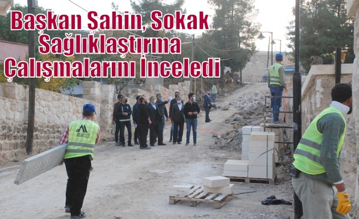 Başkan Şahin, Sokak Sağlıklaştırma Çalışmalarını İnceledi