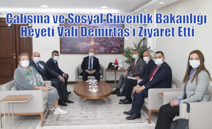 Çalışma ve Sosyal Güvenlik Bakanlığı Heyeti Vali Demirtaş’ı Ziyaret Etti