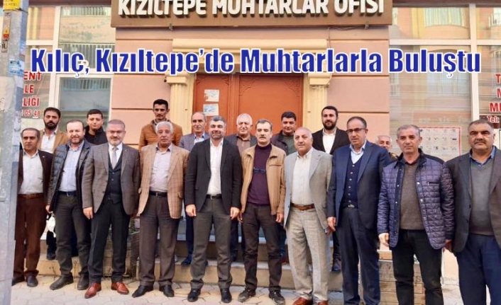 Kılıç, Kızıltepe’de Muhtarlarla Buluştu