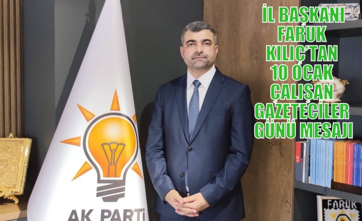 İL BAŞKANI FARUK KILIÇ’TAN 10 OCAK ÇALIŞAN GAZETECİLER GÜNÜ MESAJI