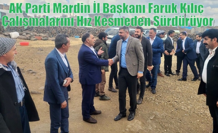 AK Parti Mardin İl Başkanı Faruk Kılıç Çalışmalarını Hız Kesmeden Sürdürüyor