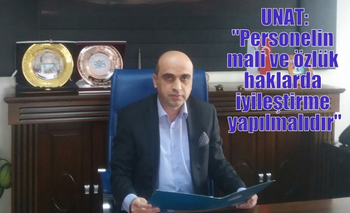 UNAT:"Personelin mali ve özlük haklarda iyileştirme yapılmalıdır"