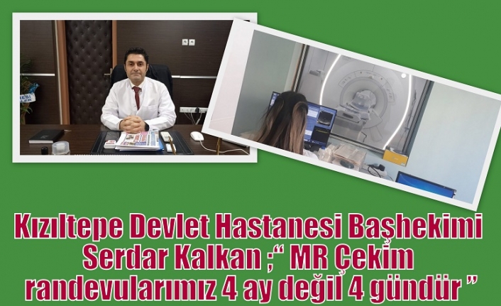 Kalkan ;“ MR Çekim randevularımız 4 ay değil 4 gündür ”