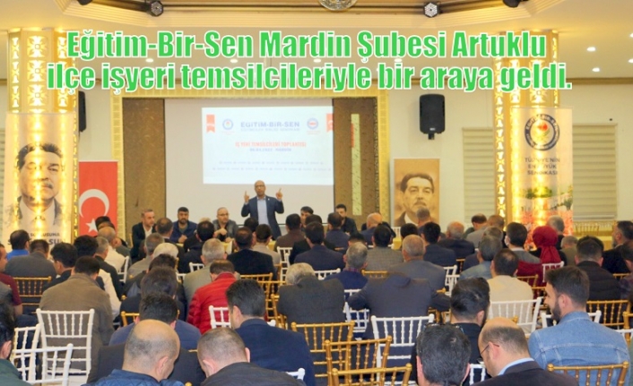 Eğitim-Bir-Sen Mardin Şubesi Artuklu ilçe işyeri temsilcileriyle bir araya geldi.