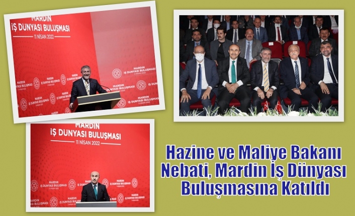Hazine ve Maliye Bakanı Nebati, Mardin İş Dünyası Buluşmasına Katıldı