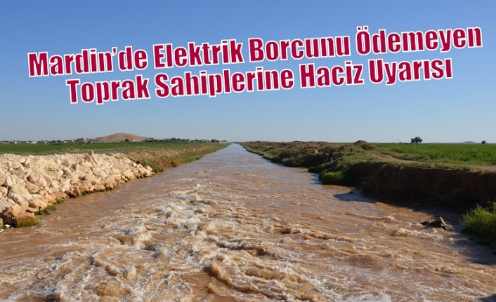 Mardin’de Elektrik Borcunu Ödemeyen Toprak Sahiplerine Haciz Uyarısı