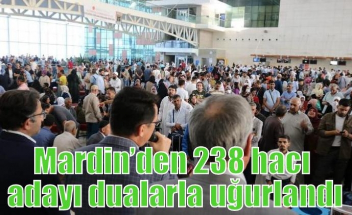 Mardin’den 238 hacı adayı dualarla uğurlandı