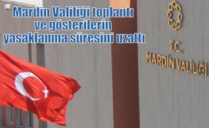 Mardin Valiliği toplantı ve gösterilerin yasaklanma süresini uzattı