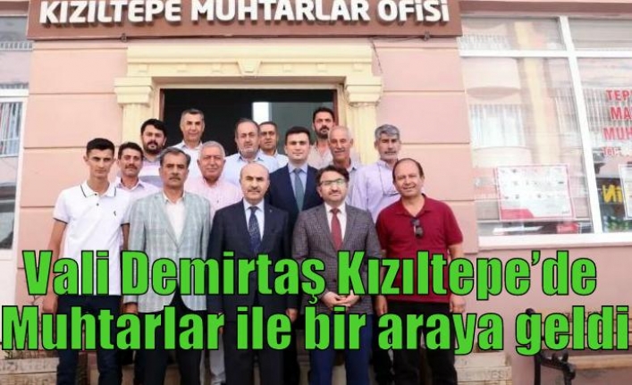 Vali Demirtaş Kızıltepe’de Muhtarlar ile bir araya geldi