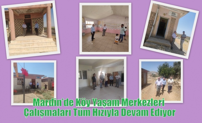 Mardin’de Köy Yaşam Merkezleri Çalışmaları Tüm Hızıyla Devam Ediyor