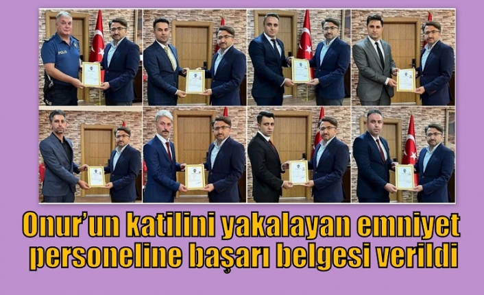 Onur’un katilini yakalayan emniyet personeline başarı belgesi verildi