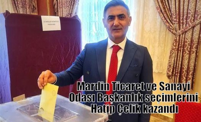 Mardin Ticaret ve Sanayi Odası Başkanlık seçimlerini Hatip Çelik kazandı