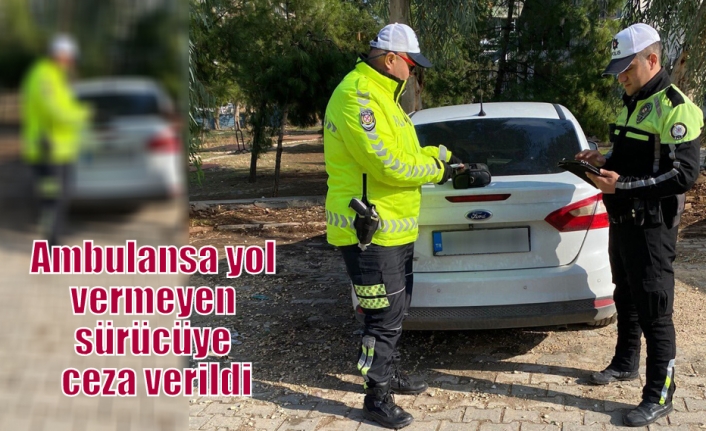 Ambulansa yol vermeyen sürücüye ceza verildi