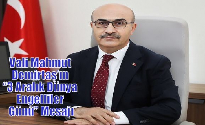 Vali Mahmut Demirtaş’ın “3 Aralık Dünya Engelliler Günü” Mesajı