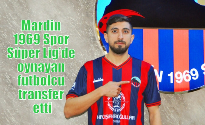 Mardin 1969 Spor Süper Lig’de oynayan futbolcu transfer etti