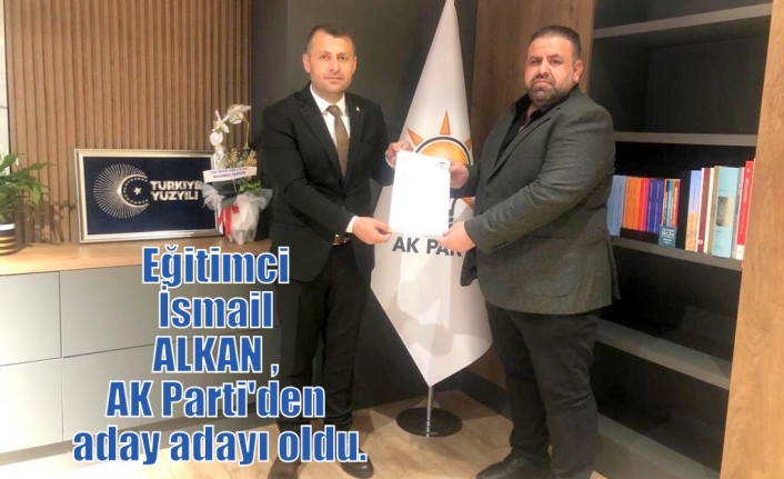 Eğitimci İsmail ALKAN , AK Parti'den aday adayı oldu.