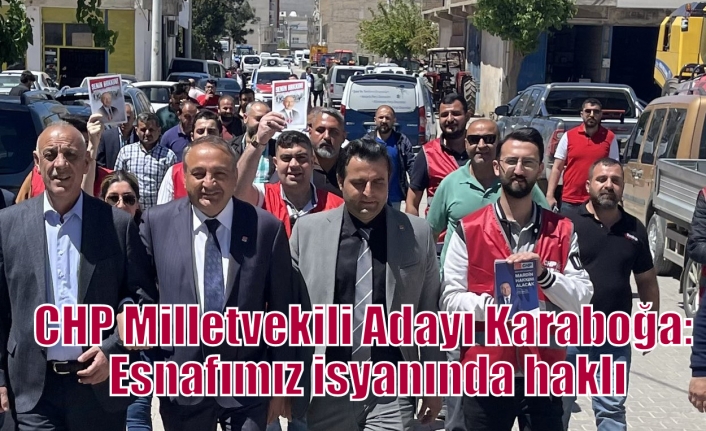 CHP Milletvekili Adayı Karaboğa: Esnafımız isyanında haklı