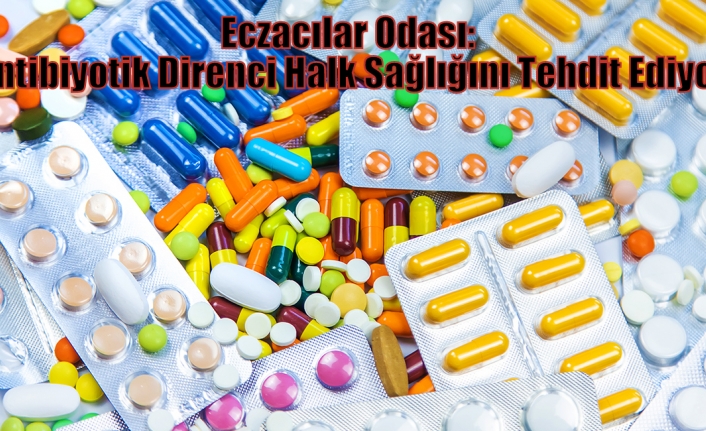 Eczacılar Odası: Antibiyotik Direnci Halk Sağlığını Tehdit Ediyor