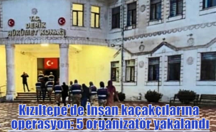 Kızıltepe’de İnsan kaçakçılarına operasyon: 5 organizatör yakalandı