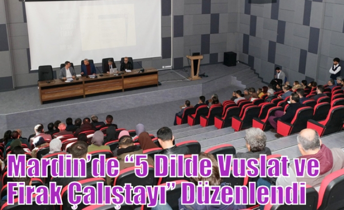 Mardin’de “5 Dilde Vuslat ve Firak Çalıştayı” Düzenlendi