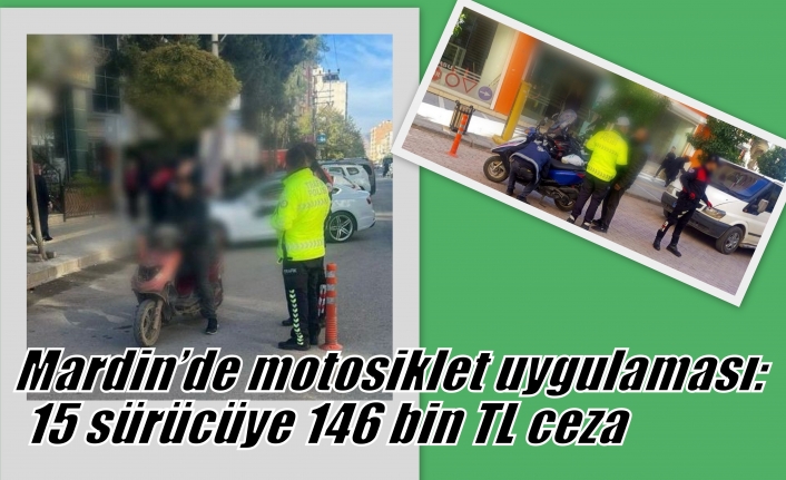 Mardin’de motosiklet uygulaması: 15 sürücüye 146 bin TL ceza