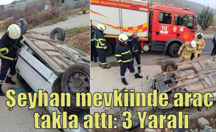 Şeyhan mevkiinde araç takla attı: 3 Yaralı