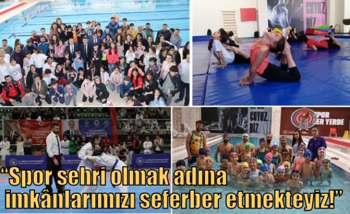 “Spor şehri olmak adına imkânlarımızı seferber etmekteyiz!”