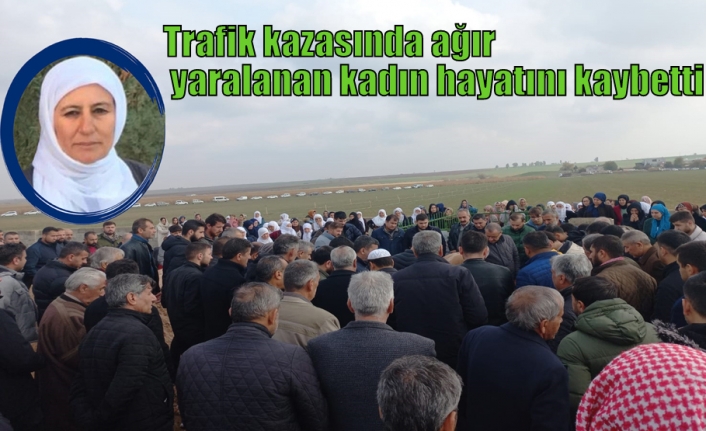 Trafik kazasında ağır yaralanan kadın hayatını kaybetti