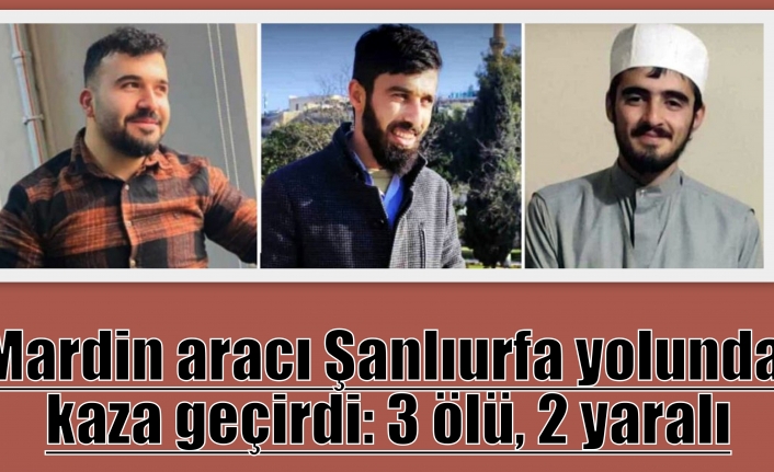 Mardin aracı Şanlıurfa yolunda kaza geçirdi: 3 ölü, 2 yaralı