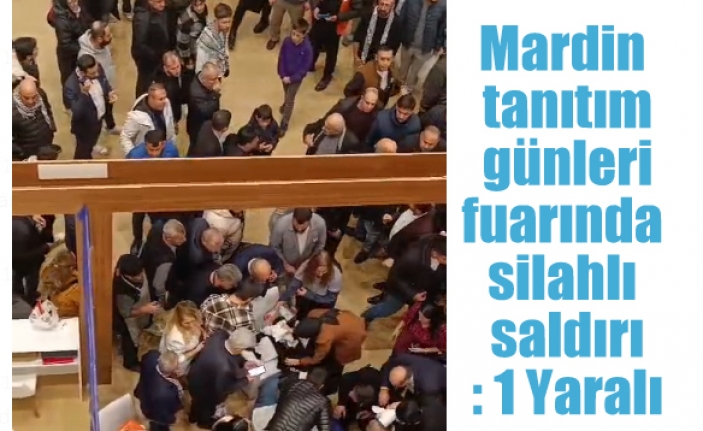 Mardin tanıtım günleri fuarında silahlı saldırı: 1 Yaralı