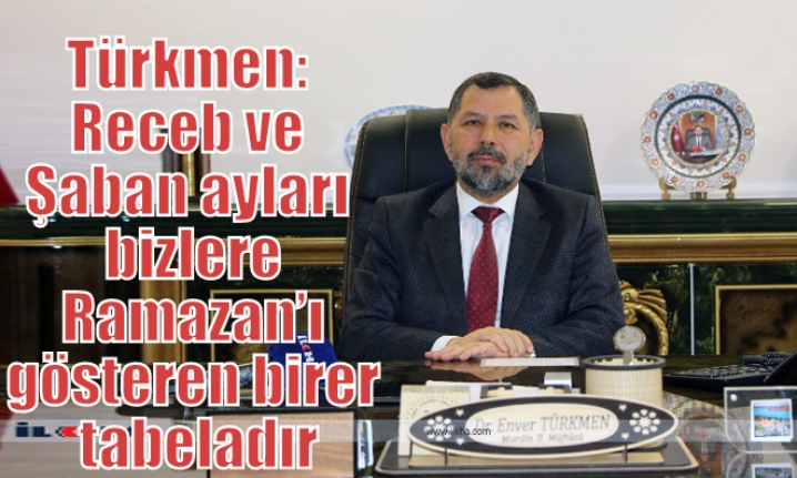 Türkmen: Receb ve Şaban ayları bizlere Ramazan’ı gösteren birer tabeladır