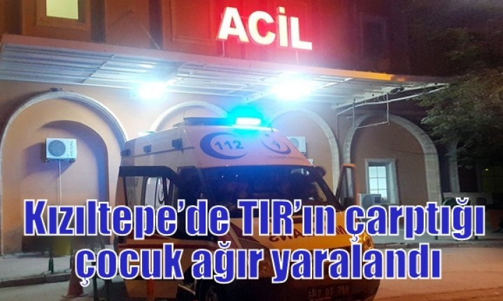 Kızıltepe’de TIR’ın çarptığı çocuk ağır yaralandı