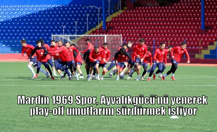 Mardin 1969 Spor, Ayvalıkgücü’nü yenerek play-off umutlarını sürdürmek istiyor