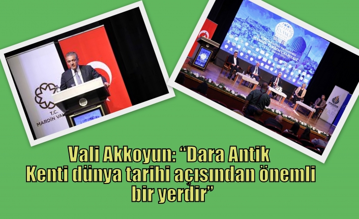 Vali Akkoyun: “Dara Antik Kenti dünya tarihi açısından önemli bir yerdir”