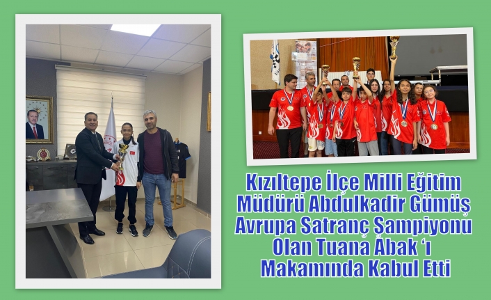 Kızıltepe İlçe Milli Eğitim Müdürü Abdulkadir Gümüş Avrupa Satranç Şampiyonu Olan Tuana Abak ‘ı  Makamında Kabul Etti