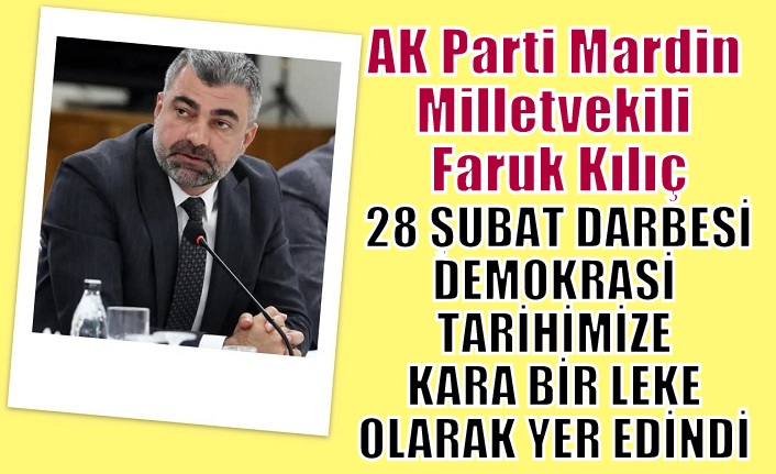 MİLLETVEKİLİ KILIÇ, 28 ŞUBAT DARBESİ DEMOKRASİ TARİHİMİZE KARA BİR LEKE OLARAK YER EDİNDİ