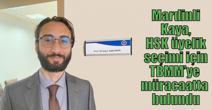 Mardinli Kaya, HSK üyelik seçimi için TBMM’ye müracaatta bulundu
