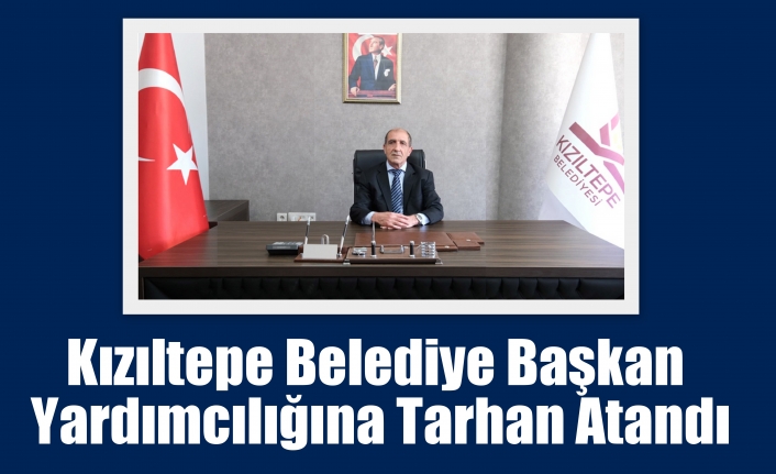 Kızıltepe Belediye Başkan Yardımcılığına Tarhan Atandı