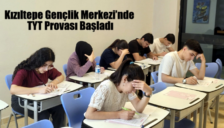Kızıltepe Gençlik Merkezi’nde TYT Provası Başladı