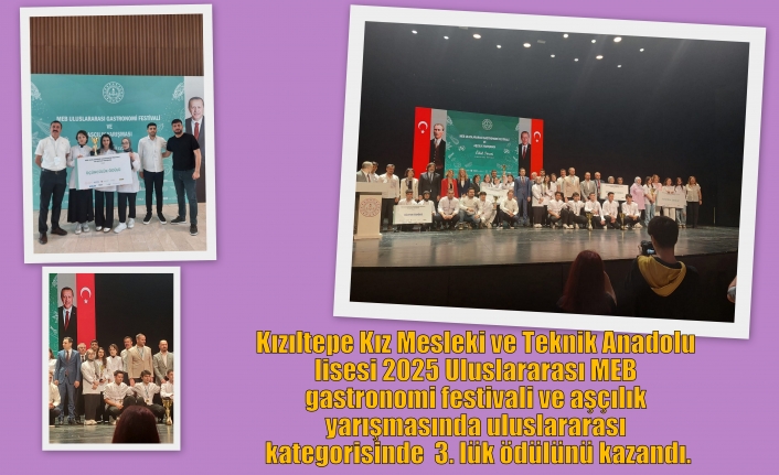 Kızıltepe kız Mesleki ve Teknik Anadolu lisesi 2025 Uluslararası MEB gastronomi festivali ve aşçılık yarışmasında uluslararası kategorisinde  3. lük ödülünü kazandı.