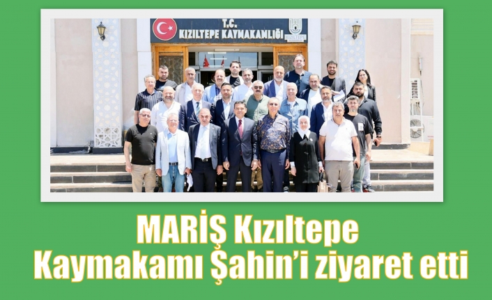 MARİŞ Kızıltepe Kaymakamı Şahin’i ziyaret etti