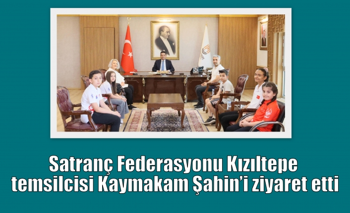 Satranç Federasyonu Kızıltepe temsilcisi Kaymakam Şahin’i ziyaret etti