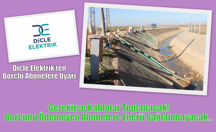 Dicle Elektrik’ten Borçlu Abonelere Uyarı: Gerekirse Kablolar Toplanacak! Borcunu Ödemeyen Abonelere Enerji Sağlanmayacak…