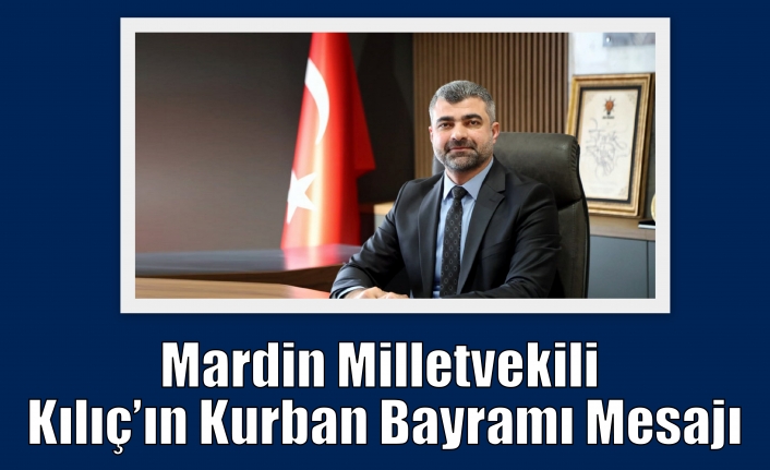 Mardin Milletvekili Kılıç’ın Kurban Bayramı Mesajı