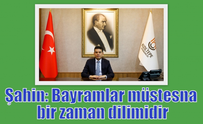 Şahin: Bayramlar müstesna bir zaman dilimidir