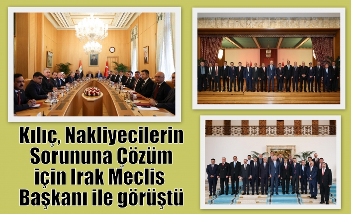 Kılıç, Nakliyecilerin Sorununa Çözüm için Irak Meclis Başkanı ile görüştü
