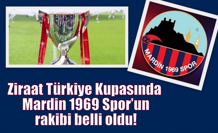 Ziraat Türkiye Kupasında Mardin 1969 Spor’un rakibi belli oldu!